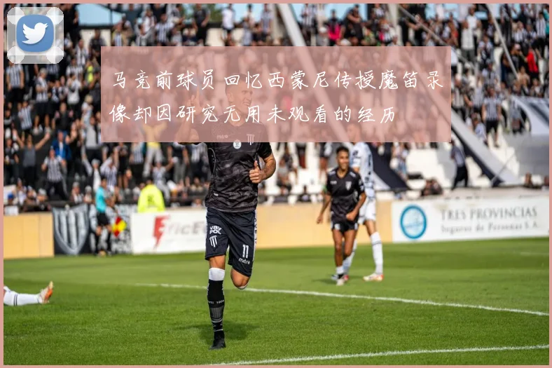 马竞前球员回忆西蒙尼传授魔笛录像却因研究无用未观看的经历