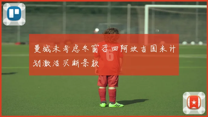 曼城未考虑冬窗召回阿坎吉国米计划激活买断条款