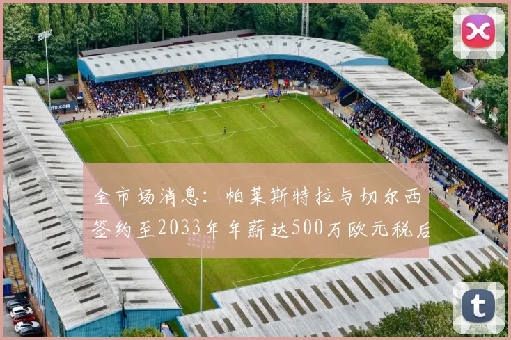 全市场消息：帕莱斯特拉与切尔西签约至2033年年薪达500万欧元税后